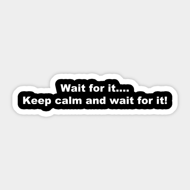 Wait for it.... Keep calm and wait for it! Sticker by AviToys